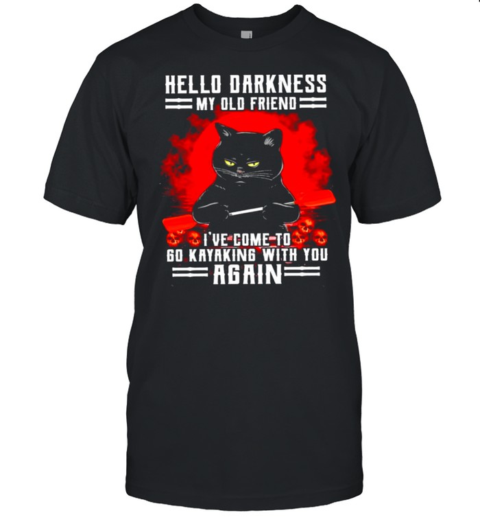 Black cat hello darkness my old friend ive come to go kayaking with you again shirt