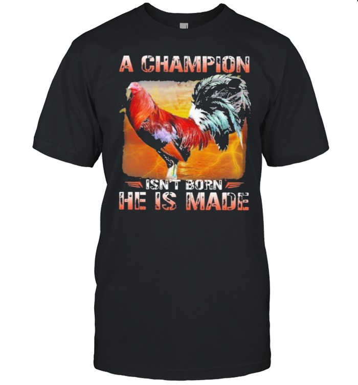 Fighting cock a champion isnt born he is made shirt Classic Men's T-shirt