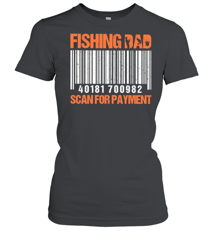 Fishing Dad Scan For Payment – Happy Father’s Day 2021 shirt Classic Women's T-shirt