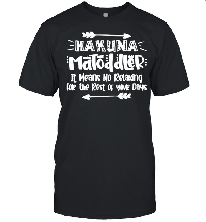 Hakuna matoddler it means no relaxing for the rest of your days shirt Classic Men's T-shirt