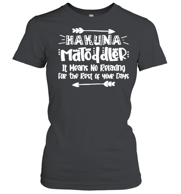 Hakuna matoddler it means no relaxing for the rest of your days shirt Classic Women's T-shirt