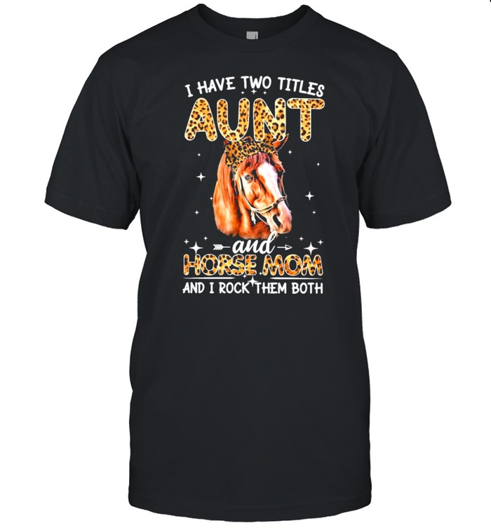 Have two titles aunt and horse mom and I rock them both shirt Classic Men's T-shirt