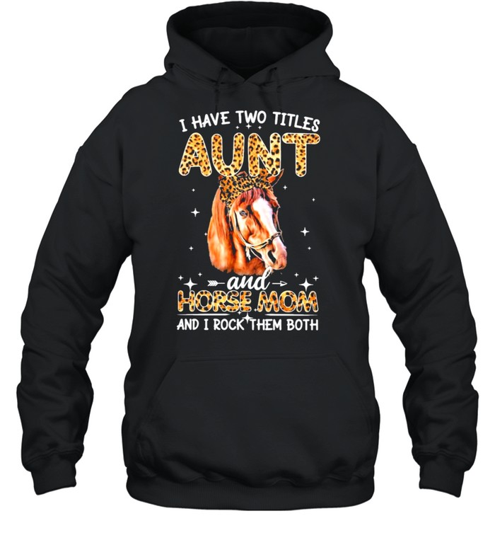 Have two titles aunt and horse mom and I rock them both shirt Unisex Hoodie