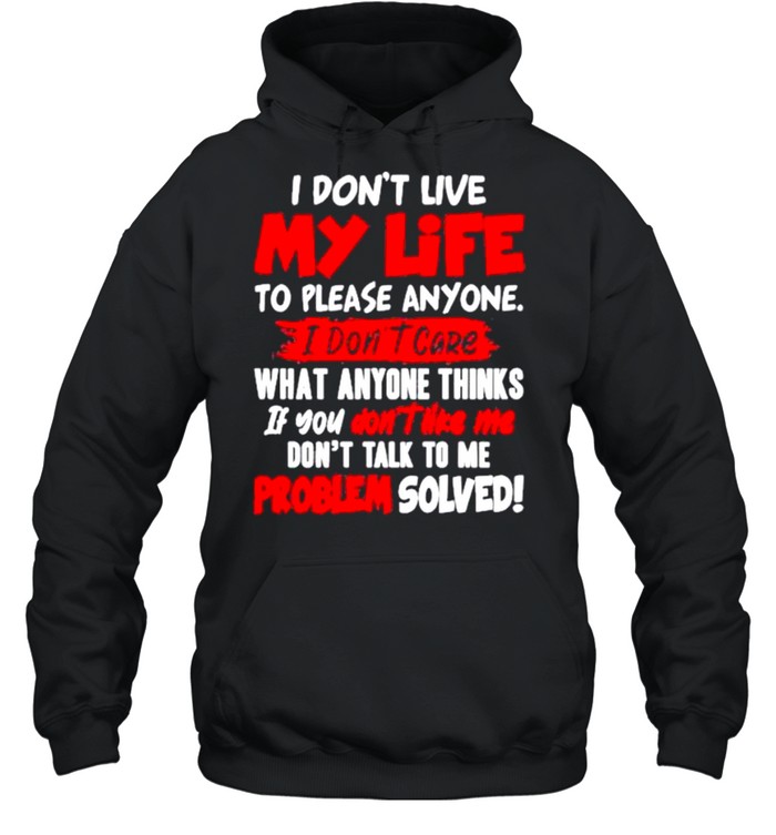 I don’t my life to please anyone I don’t care what anyone thinks if you don’t like Me shirt Unisex Hoodie