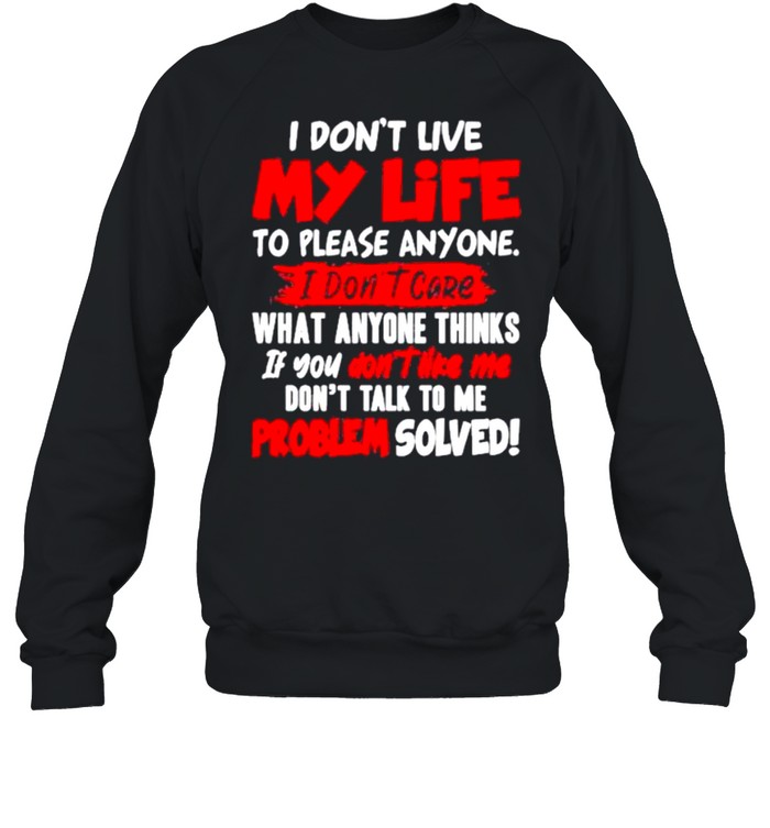 I don’t my life to please anyone I don’t care what anyone thinks if you don’t like Me shirt Unisex Sweatshirt