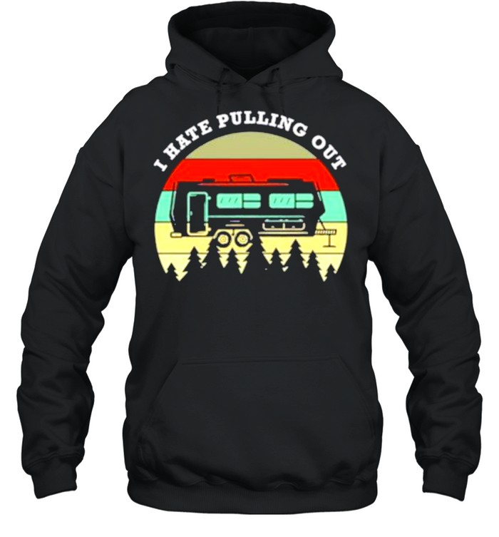 I Hate Pulling Out Camping Vintage shirt Unisex Hoodie