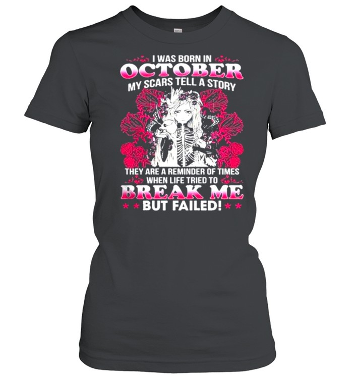 I Was Born In October My Scars Tell A Story Break Me But Failed Skull Girl shirt Classic Women's T-shirt