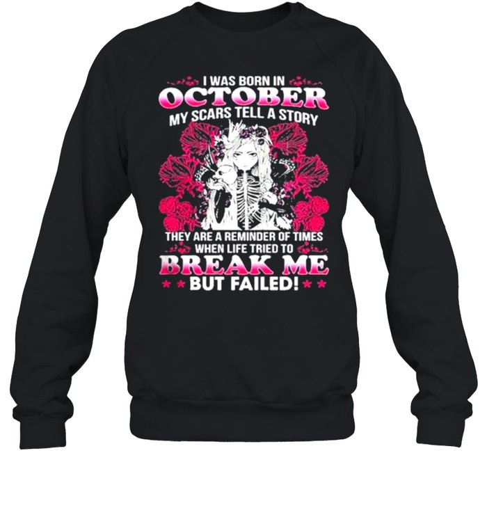 I Was Born In October My Scars Tell A Story Break Me But Failed Skull Girl shirt Unisex Sweatshirt