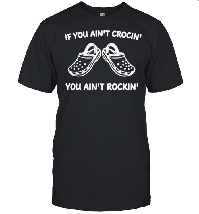 If You Ain_t Crocin’ You Aint Rockin’ shirt Classic Men's T-shirt