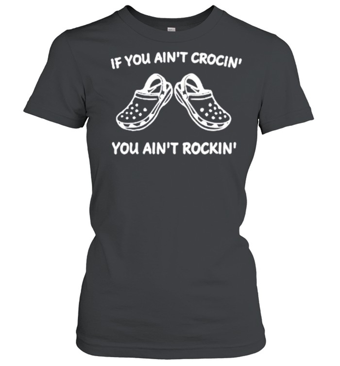 If You Ain_t Crocin’ You Aint Rockin’ shirt Classic Women's T-shirt