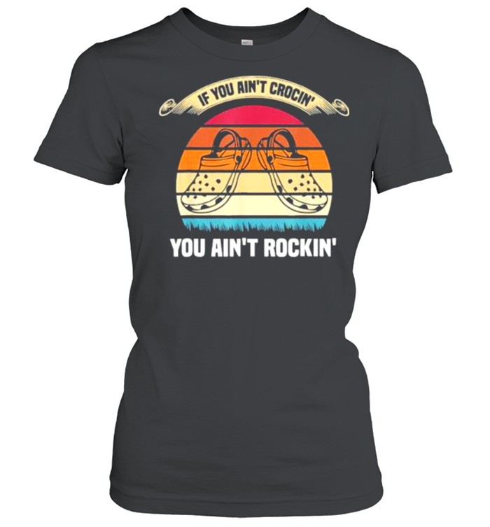 If You Ain’t Crocin’ You Ain’t Rockin’ Vintage shirt Classic Women's T-shirt