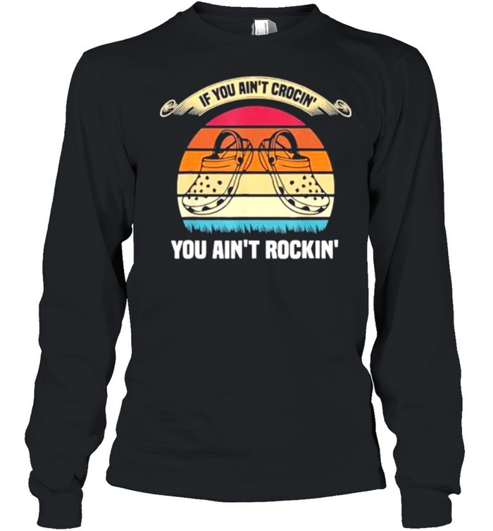 If You Ain’t Crocin’ You Ain’t Rockin’ Vintage shirt Long Sleeved T-shirt