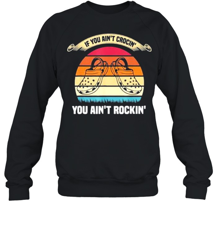 If You Ain’t Crocin’ You Ain’t Rockin’ Vintage shirt Unisex Sweatshirt