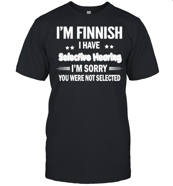 I’m finnish I have selective hearing I’m sorry you were not selected shirt Classic Men's T-shirt