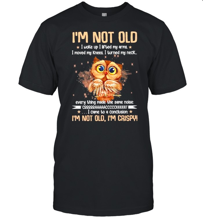 Im not old I woke up I lifted my arms I move my knees I turned my neck shirt Classic Men's T-shirt