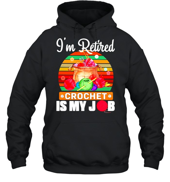 Im retired crochet is my job shirt Unisex Hoodie