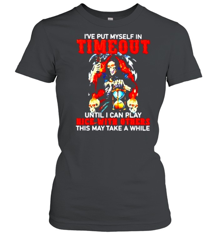 I_ve Put Myself In Timeout Until I Can Play Nice With Others shirt Classic Women's T-shirt