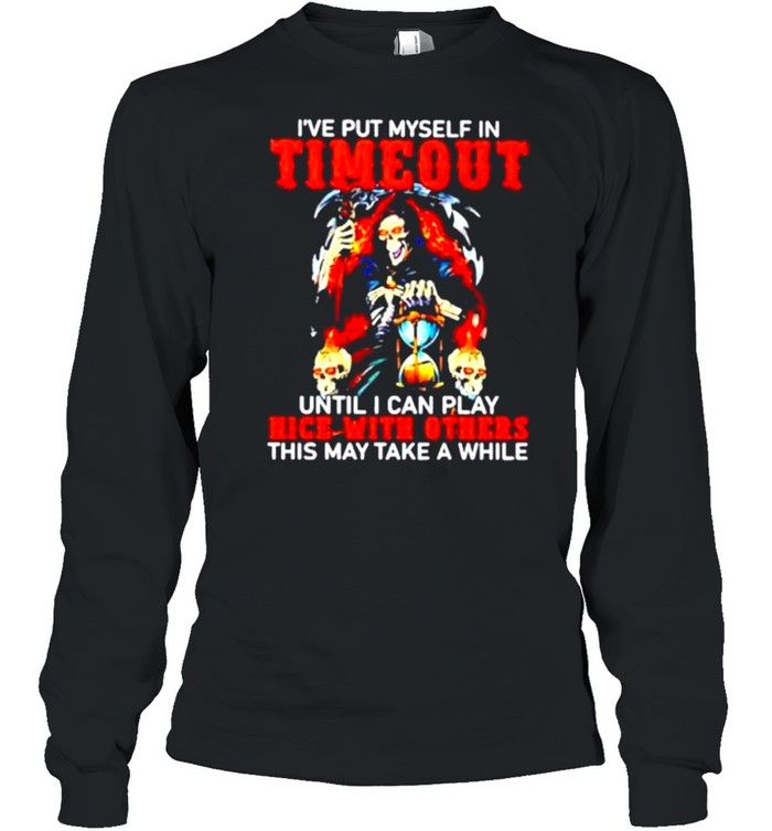 I_ve Put Myself In Timeout Until I Can Play Nice With Others shirt Long Sleeved T-shirt