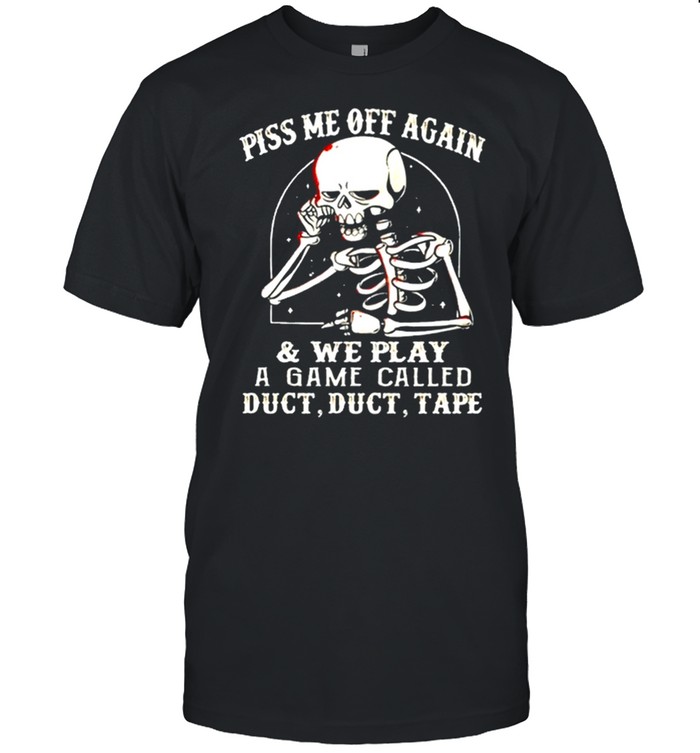 Skeleton piss me off again and we play a game called shirt
