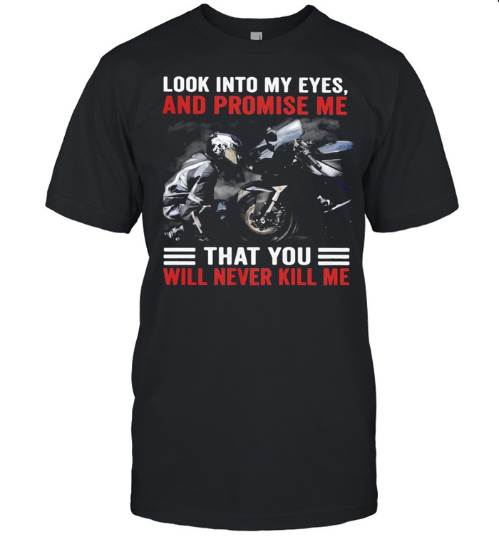 Sport Biker Look into my eyes and promise me that you will never kill me biker shirt