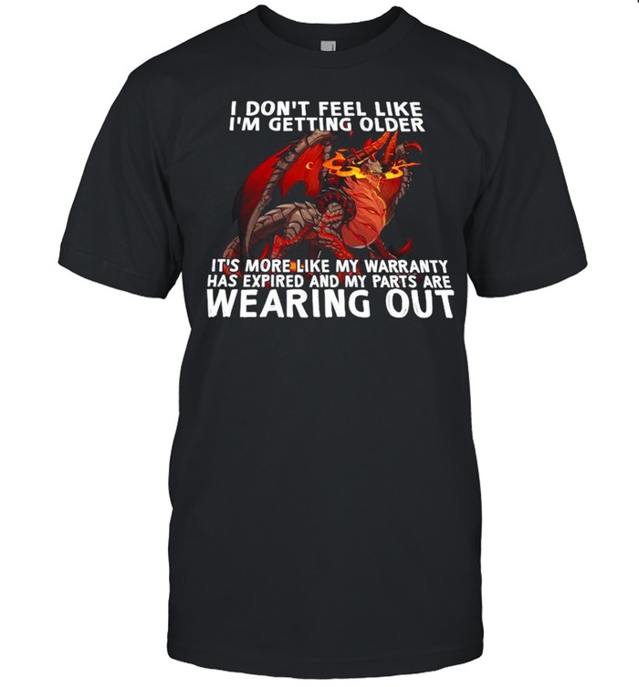 Dragon I Don’t Feel Like I’m Getting Older It’s More Like My Warranty Has Expired And My Part Are Wearing Out  Classic Men's T-shirt
