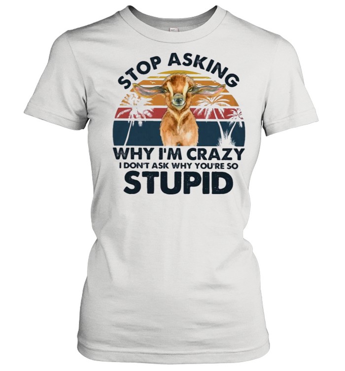 Goat You are so stupid gift for you shirt Classic Women's T-shirt