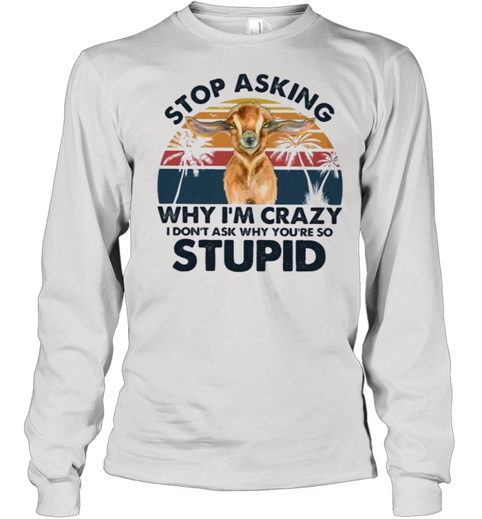 Goat You are so stupid gift for you shirt Long Sleeved T-shirt
