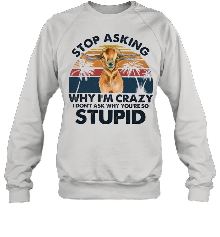 Goat You are so stupid gift for you shirt Unisex Sweatshirt