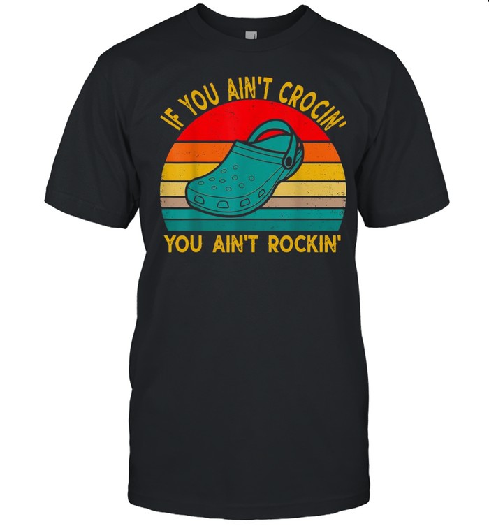 If You Ain’t Crocin’ You Ain’t Rockin’ Vintage Shirt
