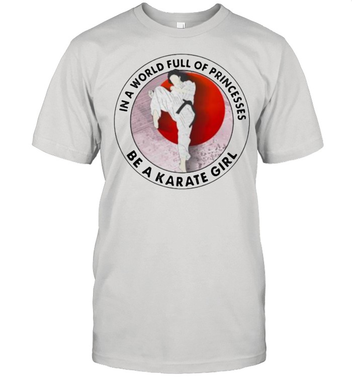 In A World Full Of Princesses Be A Karate Girl Blood Moon Shirt