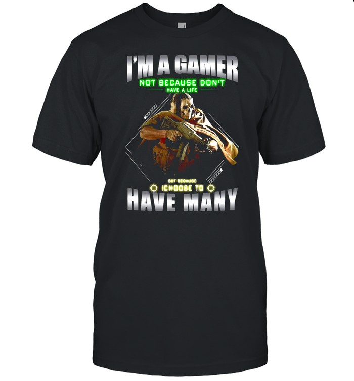 Skull I’m A Gamer Not Because I Don’t Have A Life But Because I Choose To Have Many T-shirt