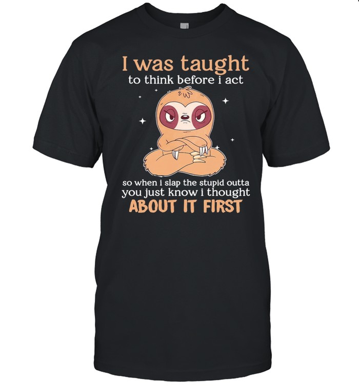 Sloth I Was Taught To Think Before I Act About It First shirt Classic Men's T-shirt