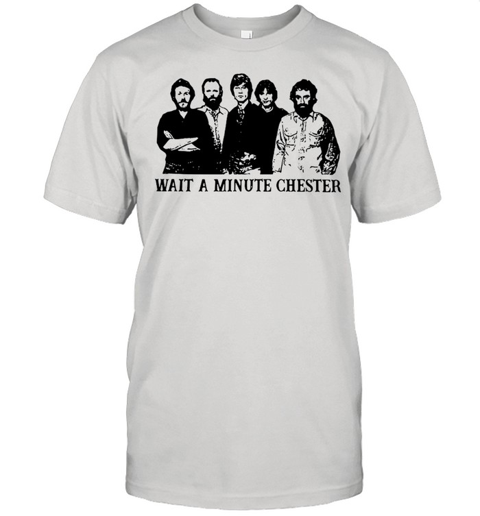 Wait A Minute Chester The Weight The Band Shirt