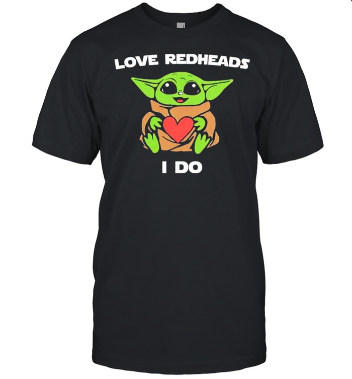 Baby Yoda love redheads I do shirt