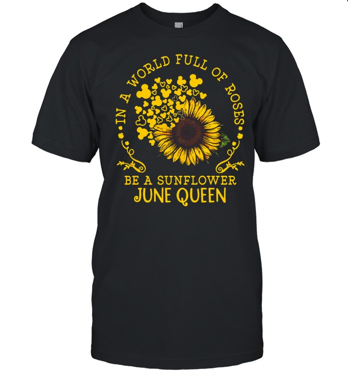 In A World Full Of Roses Be A Sunflower June Queen T-shirt