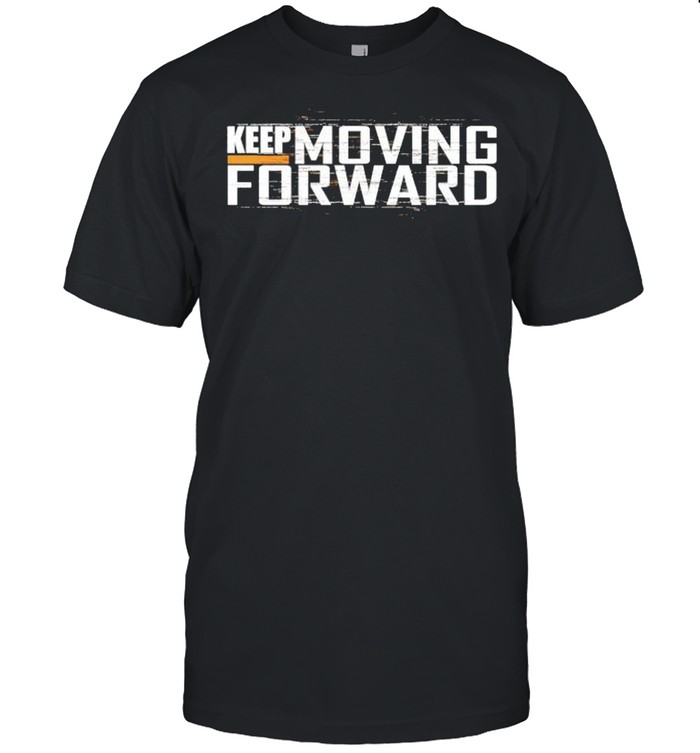 Keep moving forward shirt