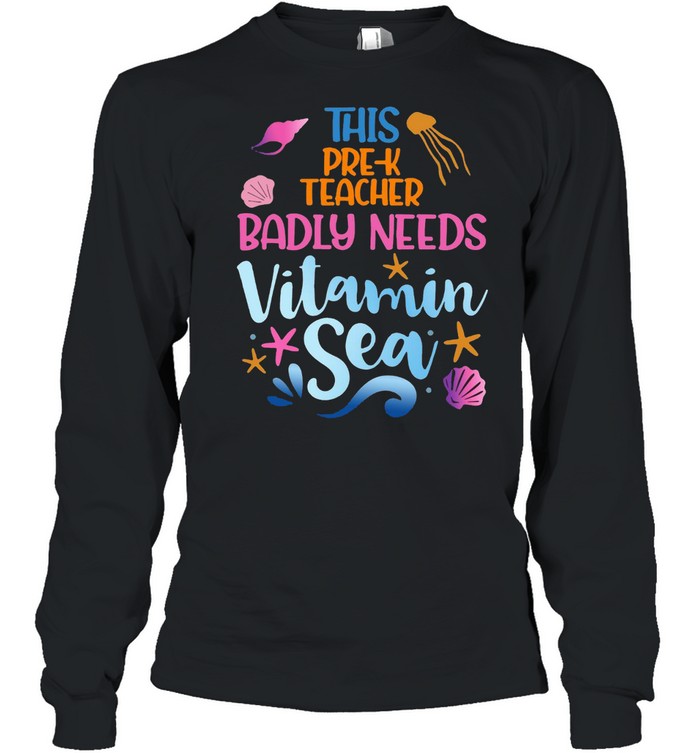 This Pre-K Teacher Badly Need Vitamin Sea T-shirt Long Sleeved T-shirt
