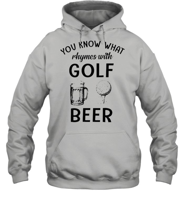 You know what rhymes with golf and beer shirt Unisex Hoodie