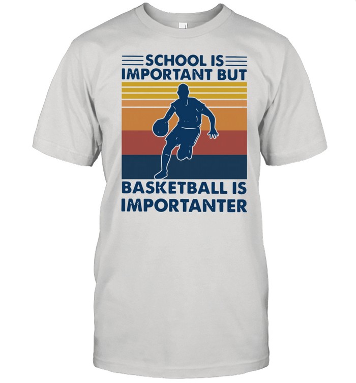 School is important but Basketball is importanter Vintage shirt