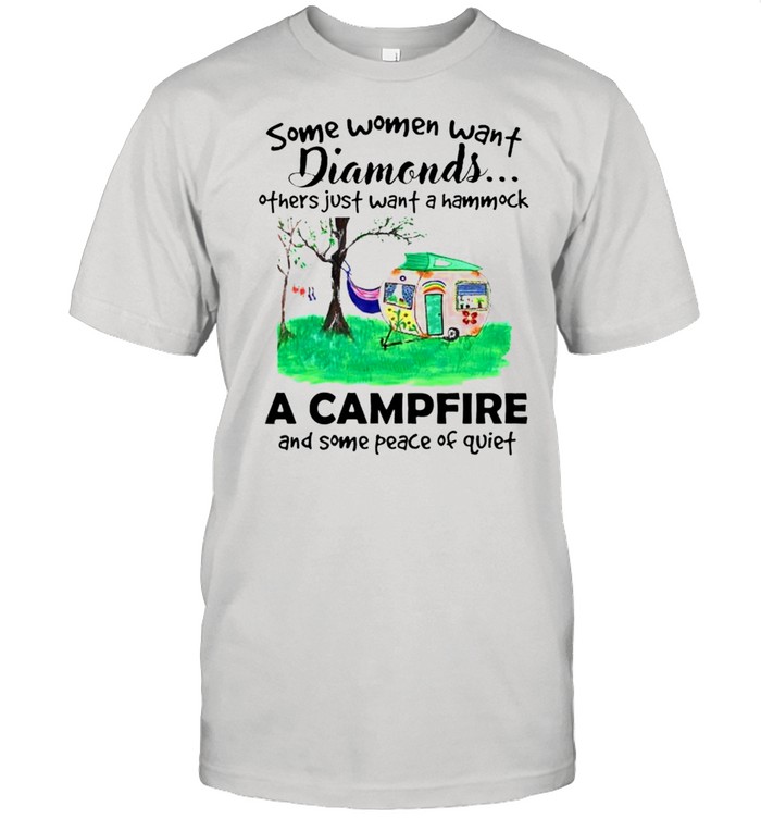 Some women want diamonds others just want a hammock a camprire and some peace of quiet shirt