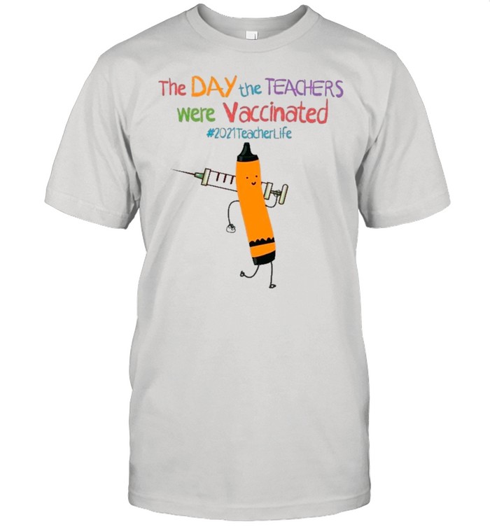 The Day The Teacher Were Vaccinated 2021 Teacher Life shirt