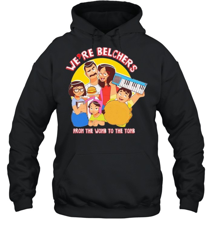 Were Belchers From The Womb To The Tomb shirt Unisex Hoodie