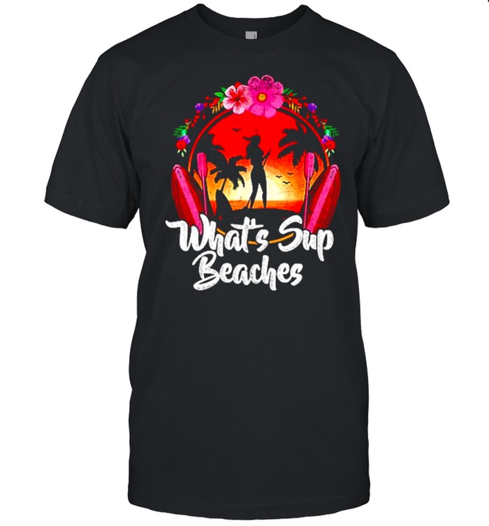 Whats sup beaches sunset shirt
