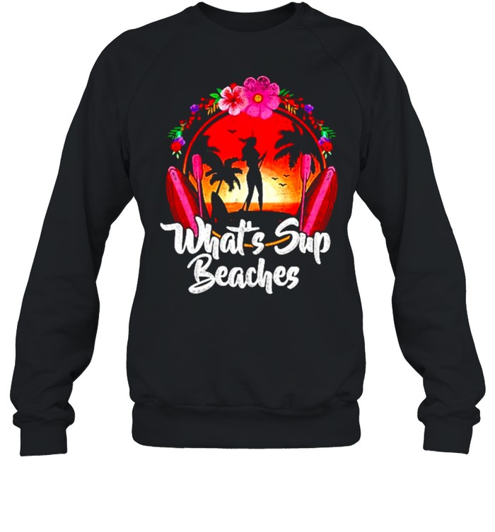 Whats sup beaches sunset shirt Unisex Sweatshirt