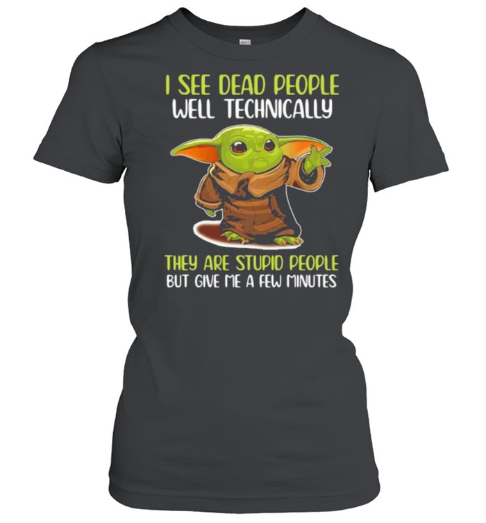 I See Dead People Well Technically They Are Stupid People But Give Me A Few Minutes Yoda  Classic Women's T-shirt