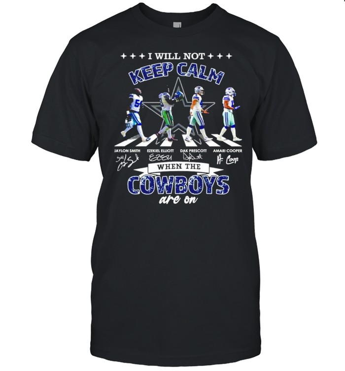 I will not keep calm when the Dallas Cowboys are on signatures shirt