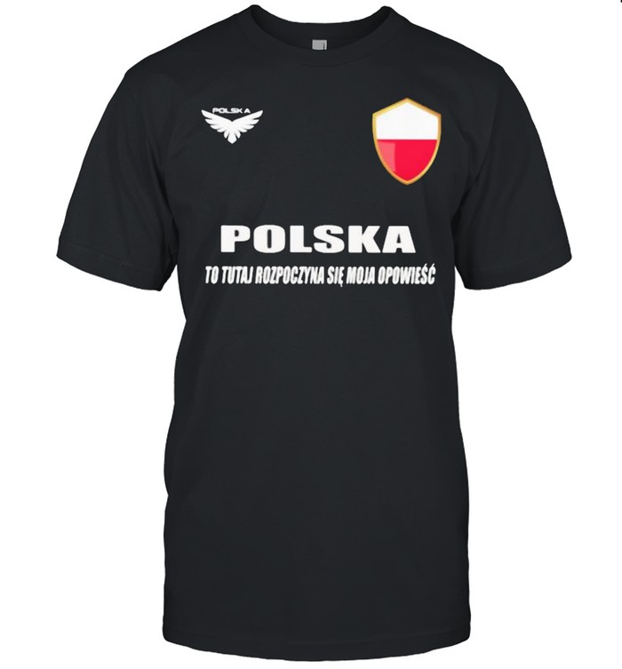 Poland DSA 7 Polska To Tutaj Rozpoczyna Sie Moja Opowiesc Shirt