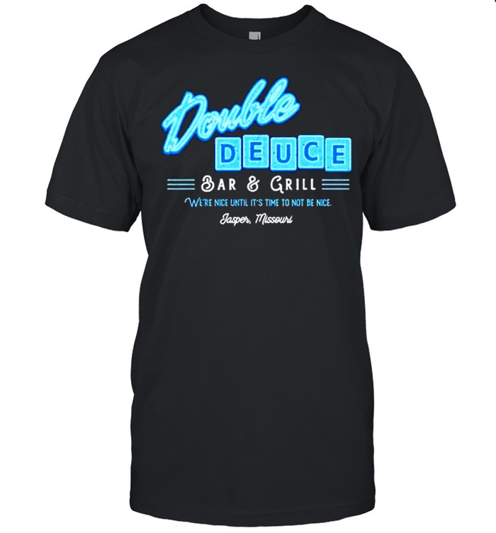 Double Deuce bar and grill we’re nice until it’s time to not be nice shirt