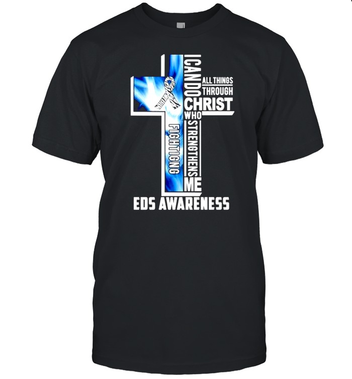I can do Christ who strengthens me all things through EDS awareness fighting Cross shirt
