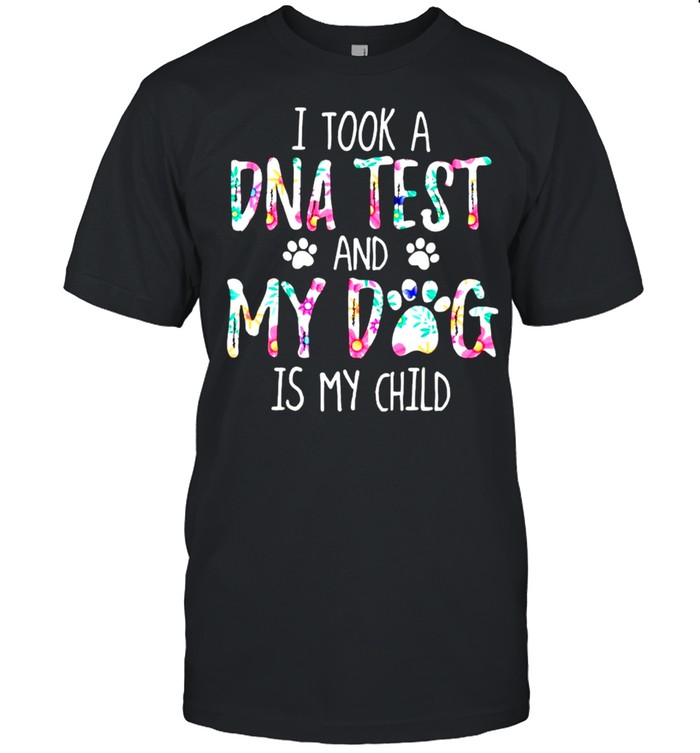 I took a DNA test and my dog is my child shirt